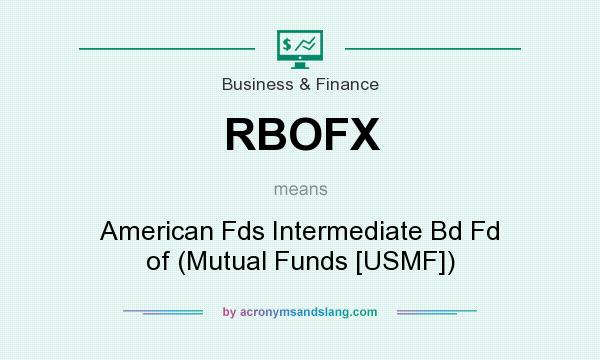 What does RBOFX mean? It stands for American Fds Intermediate Bd Fd of (Mutual Funds [USMF])