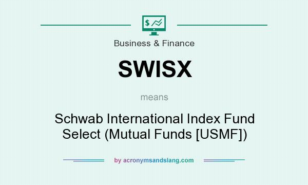 What does SWISX mean? It stands for Schwab International Index Fund Select (Mutual Funds [USMF])