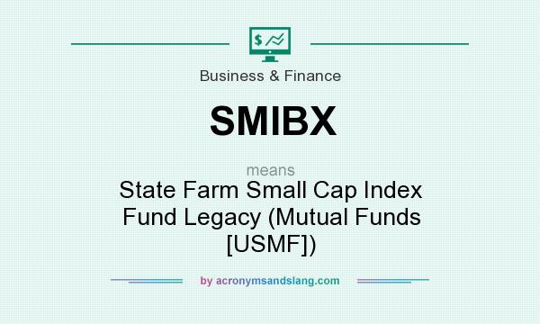 What does SMIBX mean? It stands for State Farm Small Cap Index Fund Legacy (Mutual Funds [USMF])