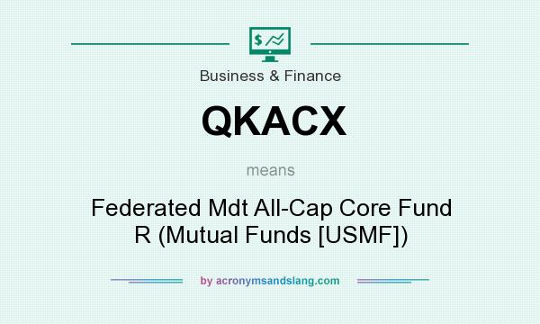 What does QKACX mean? It stands for Federated Mdt All-Cap Core Fund R (Mutual Funds [USMF])