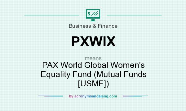 What does PXWIX mean? It stands for PAX World Global Women`s Equality Fund (Mutual Funds [USMF])