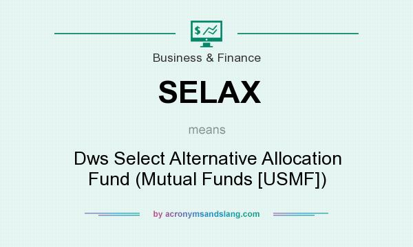 What does SELAX mean? It stands for Dws Select Alternative Allocation Fund (Mutual Funds [USMF])