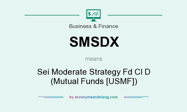 What does SMSDX mean? It stands for Sei Moderate Strategy Fd Cl D (Mutual Funds [USMF])