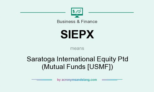 What does SIEPX mean? It stands for Saratoga International Equity Ptd (Mutual Funds [USMF])