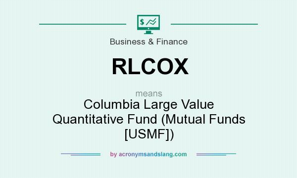 What does RLCOX mean? It stands for Columbia Large Value Quantitative Fund (Mutual Funds [USMF])