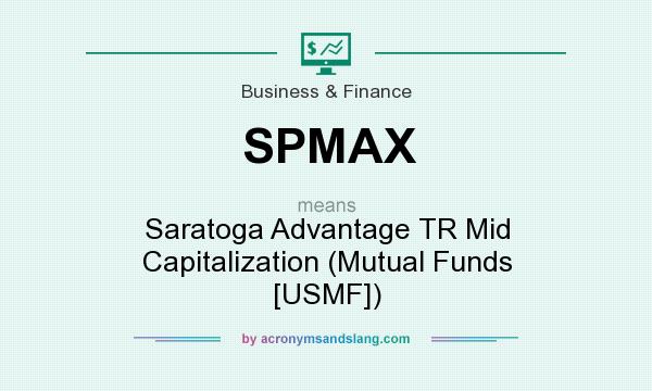 What does SPMAX mean? It stands for Saratoga Advantage TR Mid Capitalization (Mutual Funds [USMF])