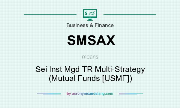 What does SMSAX mean? It stands for Sei Inst Mgd TR Multi-Strategy (Mutual Funds [USMF])