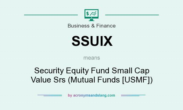 What does SSUIX mean? It stands for Security Equity Fund Small Cap Value Srs (Mutual Funds [USMF])