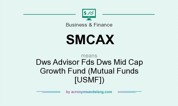 What does SMCAX mean? It stands for Dws Advisor Fds Dws Mid Cap Growth Fund (Mutual Funds [USMF])