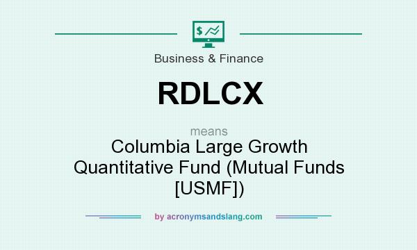 What does RDLCX mean? It stands for Columbia Large Growth Quantitative Fund (Mutual Funds [USMF])