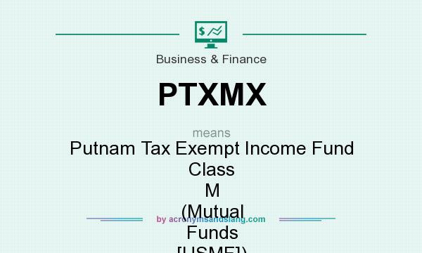 What does PTXMX mean? It stands for Putnam Tax Exempt Income Fund Class M (Mutual Funds [USMF])