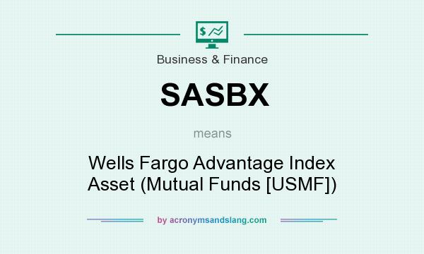 What does SASBX mean? It stands for Wells Fargo Advantage Index Asset (Mutual Funds [USMF])