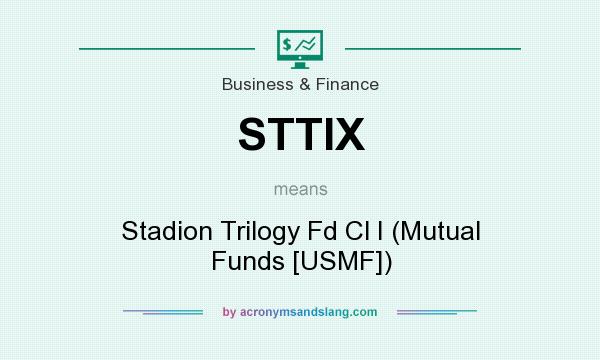 What does STTIX mean? It stands for Stadion Trilogy Fd Cl I (Mutual Funds [USMF])