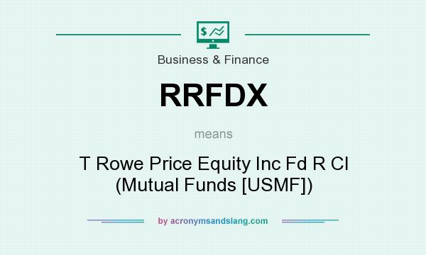 What does RRFDX mean? It stands for T Rowe Price Equity Inc Fd R Cl (Mutual Funds [USMF])