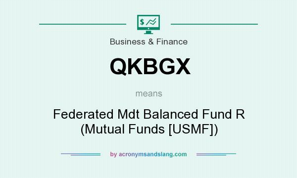 What does QKBGX mean? It stands for Federated Mdt Balanced Fund R (Mutual Funds [USMF])