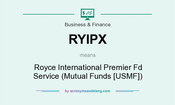 What does RYIPX mean? It stands for Royce International Premier Fd Service (Mutual Funds [USMF])