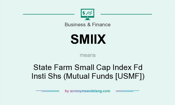 What does SMIIX mean? It stands for State Farm Small Cap Index Fd Insti Shs (Mutual Funds [USMF])