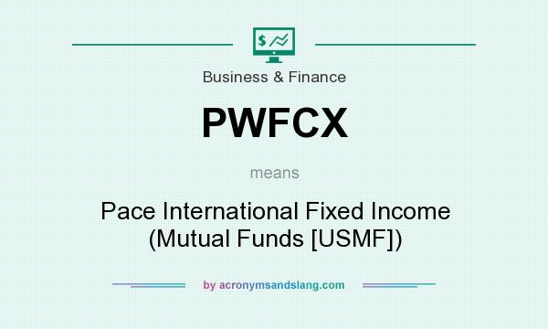 What does PWFCX mean? It stands for Pace International Fixed Income (Mutual Funds [USMF])