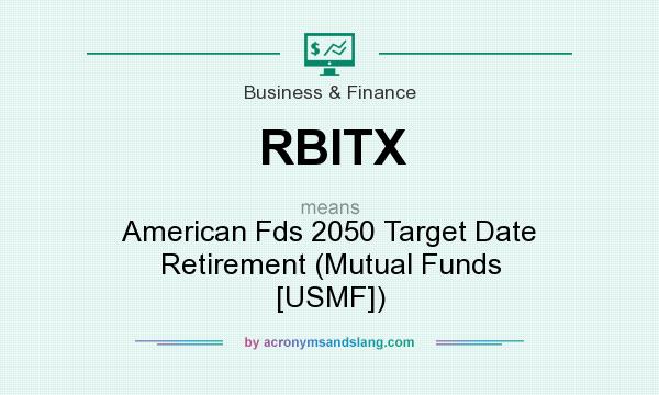 What does RBITX mean? It stands for American Fds 2050 Target Date Retirement (Mutual Funds [USMF])