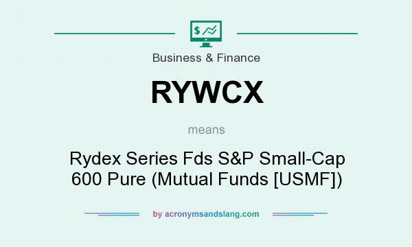 What does RYWCX mean? It stands for Rydex Series Fds S&P Small-Cap 600 Pure (Mutual Funds [USMF])
