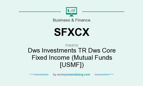 What does SFXCX mean? It stands for Dws Investments TR Dws Core Fixed Income (Mutual Funds [USMF])