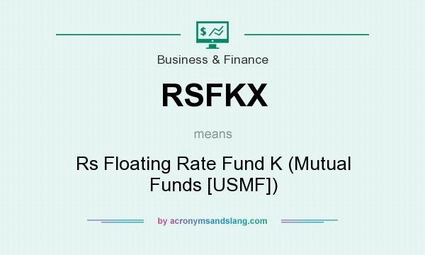 What does RSFKX mean? It stands for Rs Floating Rate Fund K (Mutual Funds [USMF])