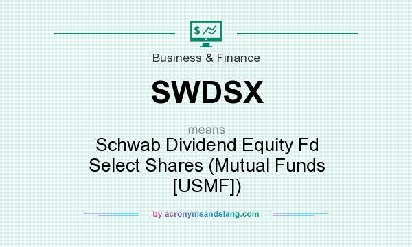 What does SWDSX mean? It stands for Schwab Dividend Equity Fd Select Shares (Mutual Funds [USMF])