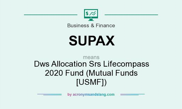 What does SUPAX mean? It stands for Dws Allocation Srs Lifecompass 2020 Fund (Mutual Funds [USMF])