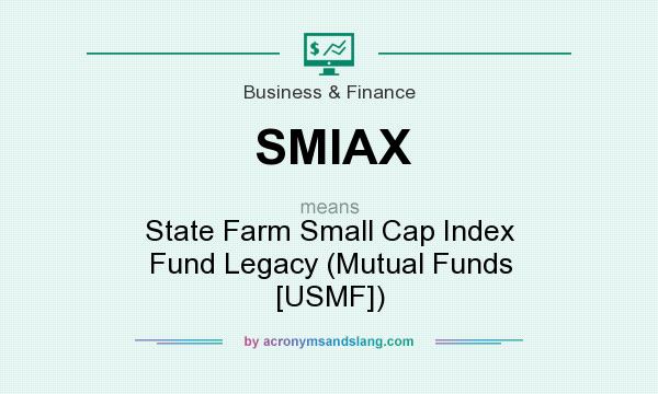 What does SMIAX mean? It stands for State Farm Small Cap Index Fund Legacy (Mutual Funds [USMF])