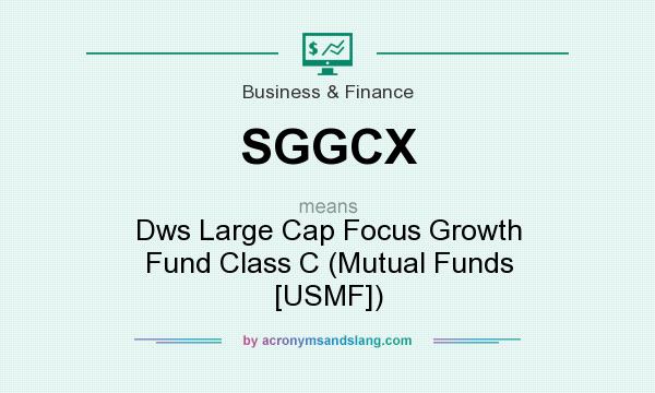What does SGGCX mean? It stands for Dws Large Cap Focus Growth Fund Class C (Mutual Funds [USMF])