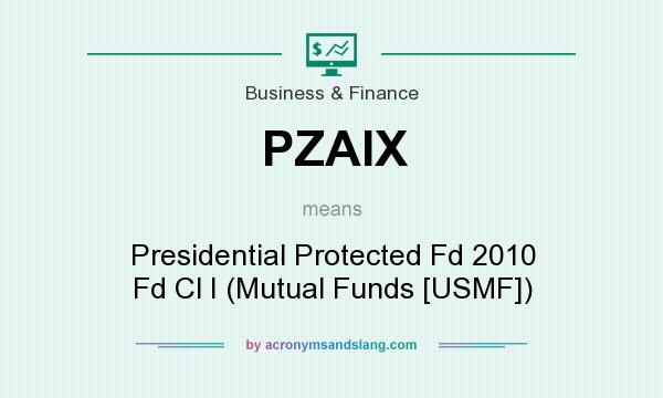 What does PZAIX mean? It stands for Presidential Protected Fd 2010 Fd Cl I (Mutual Funds [USMF])