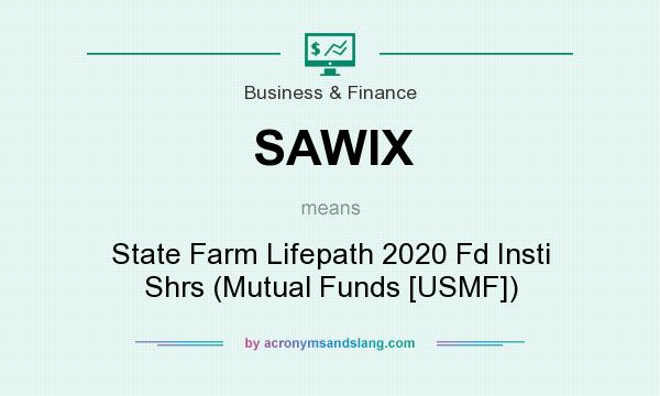 What does SAWIX mean? It stands for State Farm Lifepath 2020 Fd Insti Shrs (Mutual Funds [USMF])