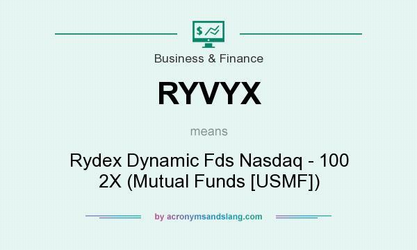 What does RYVYX mean? It stands for Rydex Dynamic Fds Nasdaq - 100 2X (Mutual Funds [USMF])