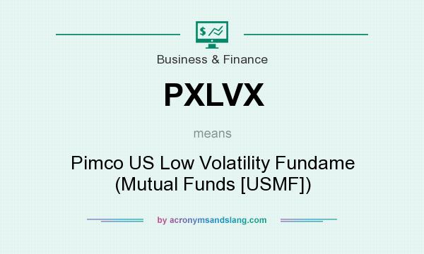 What does PXLVX mean? It stands for Pimco US Low Volatility Fundame (Mutual Funds [USMF])