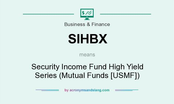 What does SIHBX mean? It stands for Security Income Fund High Yield Series (Mutual Funds [USMF])