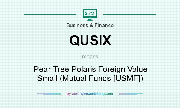 What does QUSIX mean? It stands for Pear Tree Polaris Foreign Value Small (Mutual Funds [USMF])