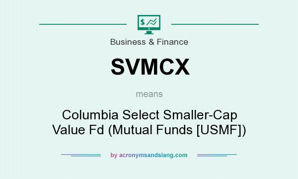 What does SVMCX mean? It stands for Columbia Select Smaller-Cap Value Fd (Mutual Funds [USMF])