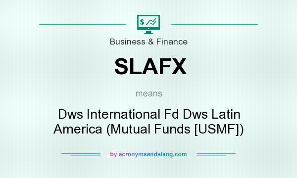 What does SLAFX mean? It stands for Dws International Fd Dws Latin America (Mutual Funds [USMF])