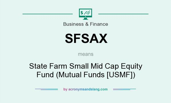 What does SFSAX mean? It stands for State Farm Small Mid Cap Equity Fund (Mutual Funds [USMF])
