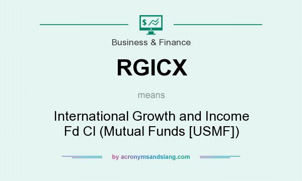 What does RGICX mean? It stands for International Growth and Income Fd Cl (Mutual Funds [USMF])