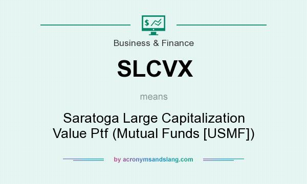 What does SLCVX mean? It stands for Saratoga Large Capitalization Value Ptf (Mutual Funds [USMF])