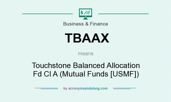 What does TBAAX mean? It stands for Touchstone Balanced Allocation Fd Cl A (Mutual Funds [USMF])