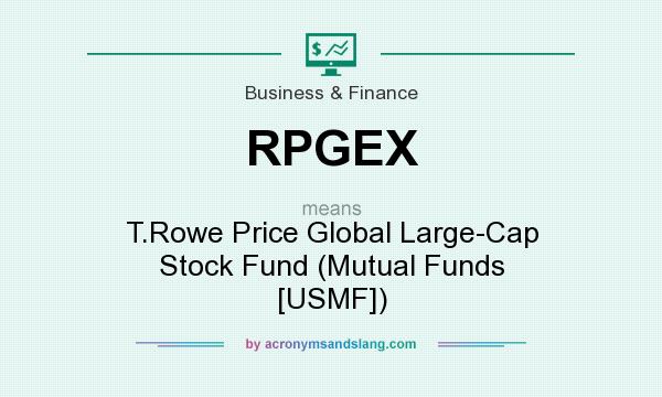 What does RPGEX mean? It stands for T.Rowe Price Global Large-Cap Stock Fund (Mutual Funds [USMF])