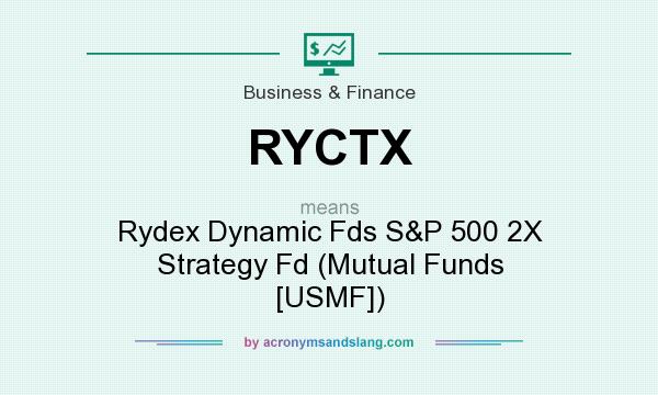 What does RYCTX mean? It stands for Rydex Dynamic Fds S&P 500 2X Strategy Fd (Mutual Funds [USMF])