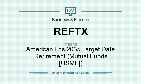What does REFTX mean? It stands for American Fds 2035 Target Date Retirement (Mutual Funds [USMF])
