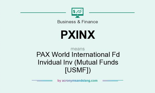 What does PXINX mean? It stands for PAX World International Fd Invidual Inv (Mutual Funds [USMF])