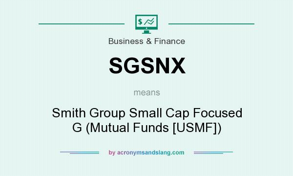 What does SGSNX mean? It stands for Smith Group Small Cap Focused G (Mutual Funds [USMF])