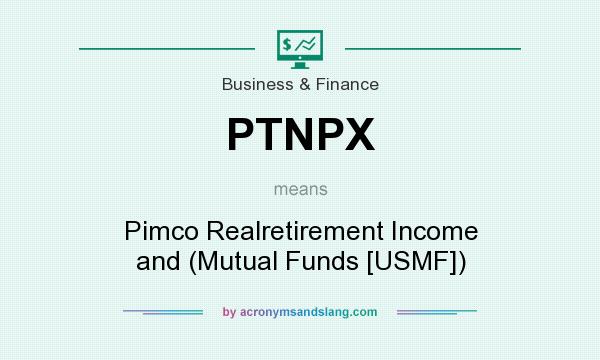 What does PTNPX mean? It stands for Pimco Realretirement Income and (Mutual Funds [USMF])