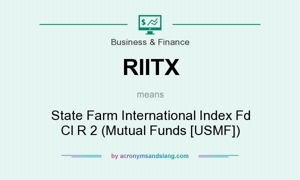 What does RIITX mean? It stands for State Farm International Index Fd Cl R 2 (Mutual Funds [USMF])
