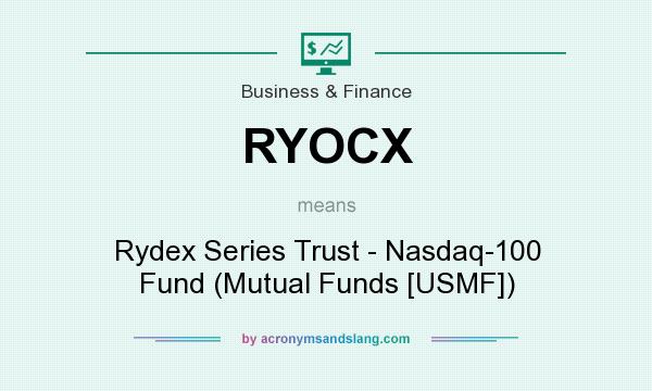 What does RYOCX mean? It stands for Rydex Series Trust - Nasdaq-100 Fund (Mutual Funds [USMF])